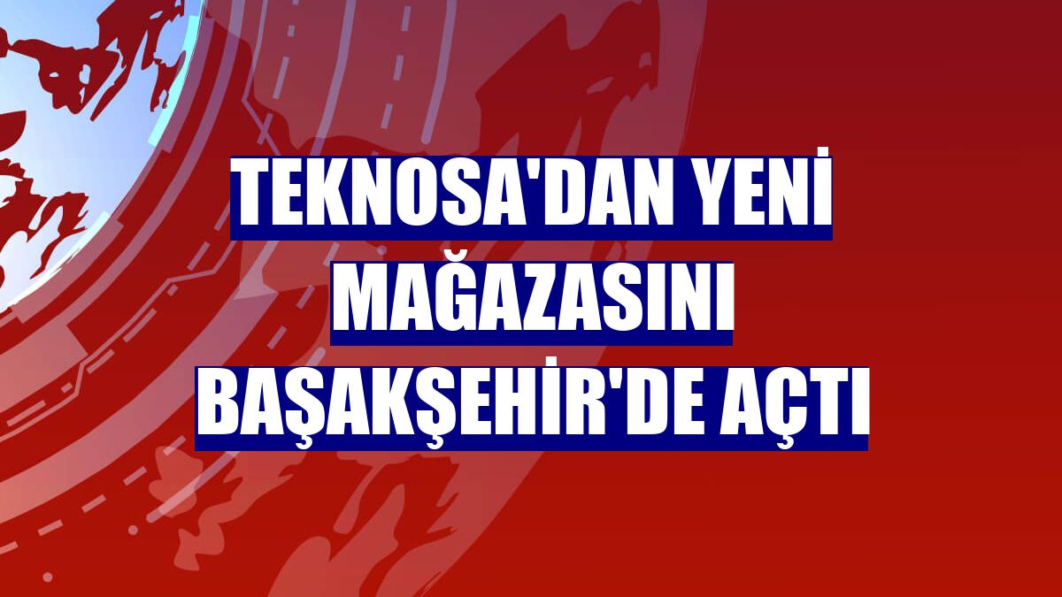 Teknosa'dan yeni mağazasını Başakşehir'de açtı