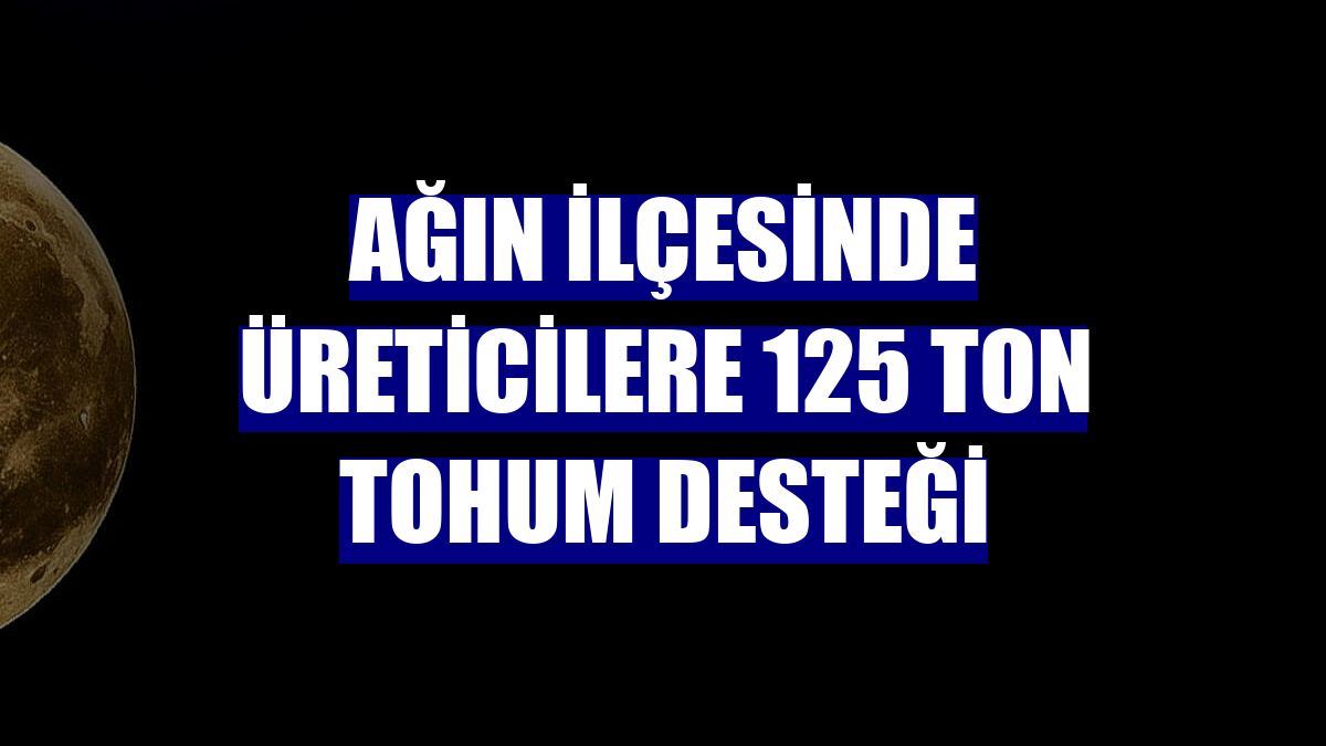 Ağın ilçesinde üreticilere 125 ton tohum desteği