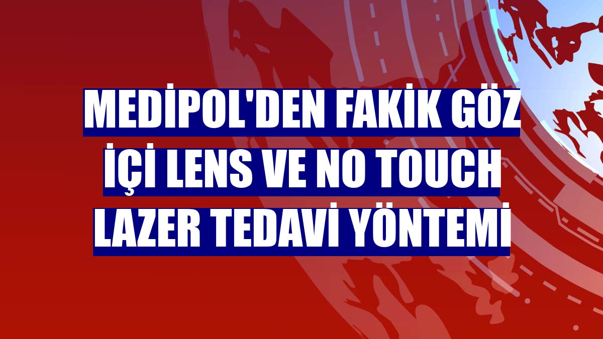 Medipol'den Fakik Göz İçi Lens ve No Touch Lazer tedavi yöntemi