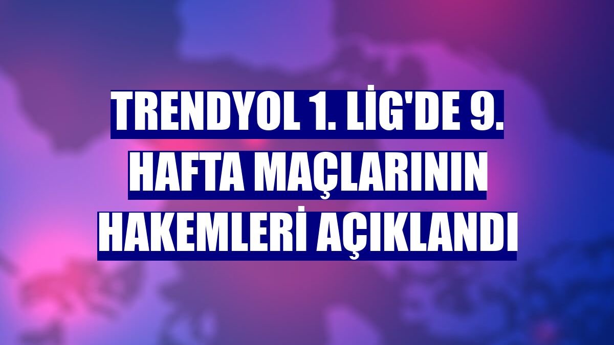 Trendyol 1. Lig'de 9. hafta maçlarının hakemleri açıklandı