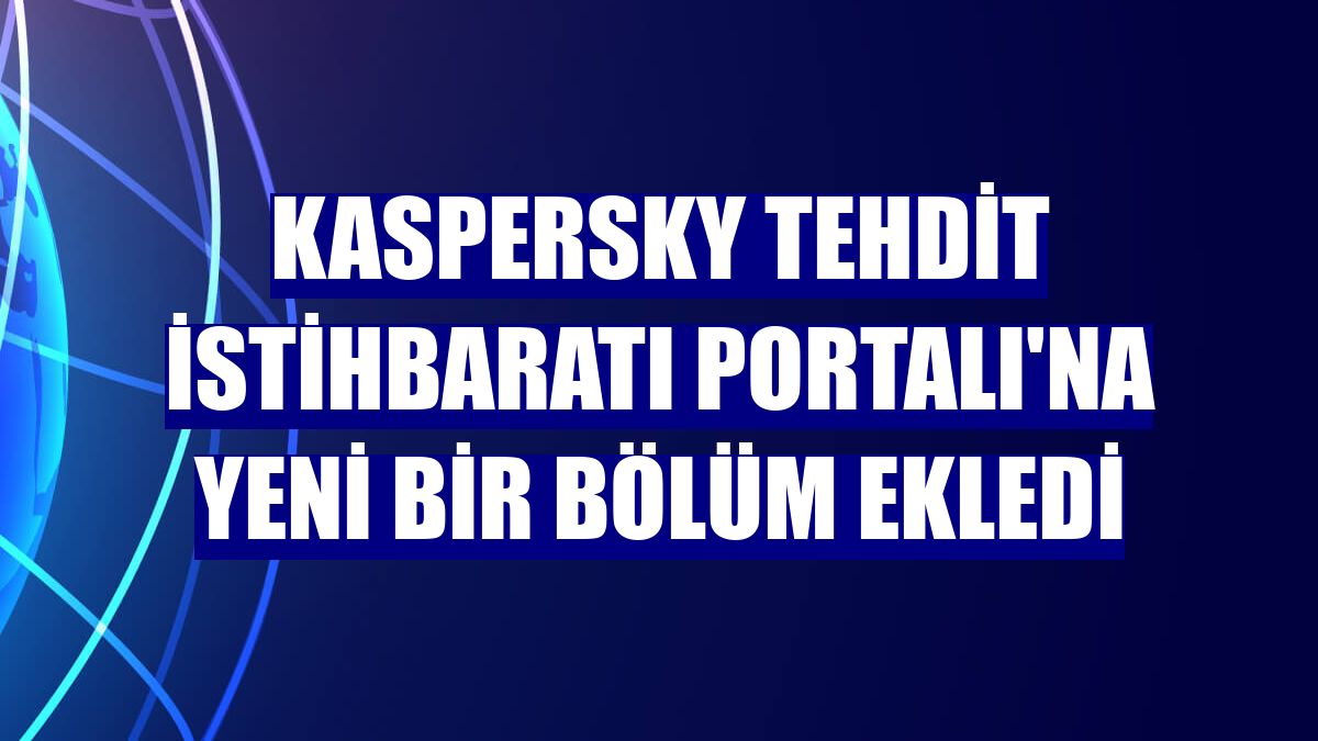 Kaspersky Tehdit İstihbaratı Portalı'na yeni bir bölüm ekledi