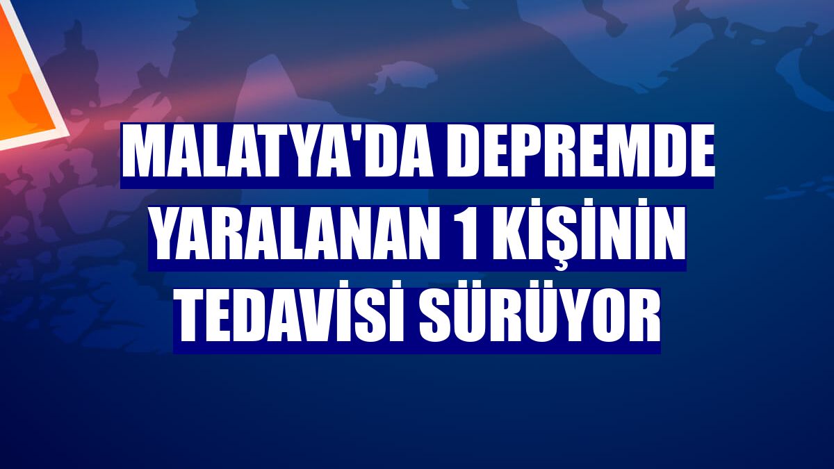 Malatya'da depremde yaralanan 1 kişinin tedavisi sürüyor