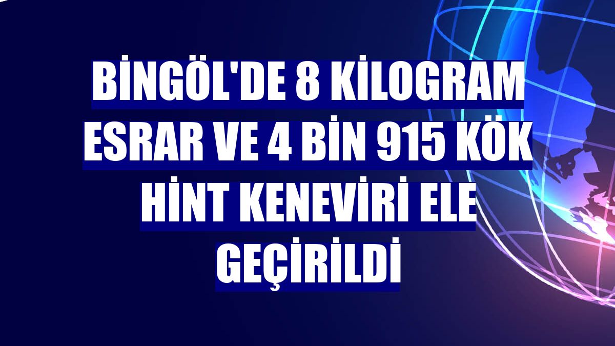 Bingöl'de 8 kilogram esrar ve 4 bin 915 kök Hint keneviri ele geçirildi