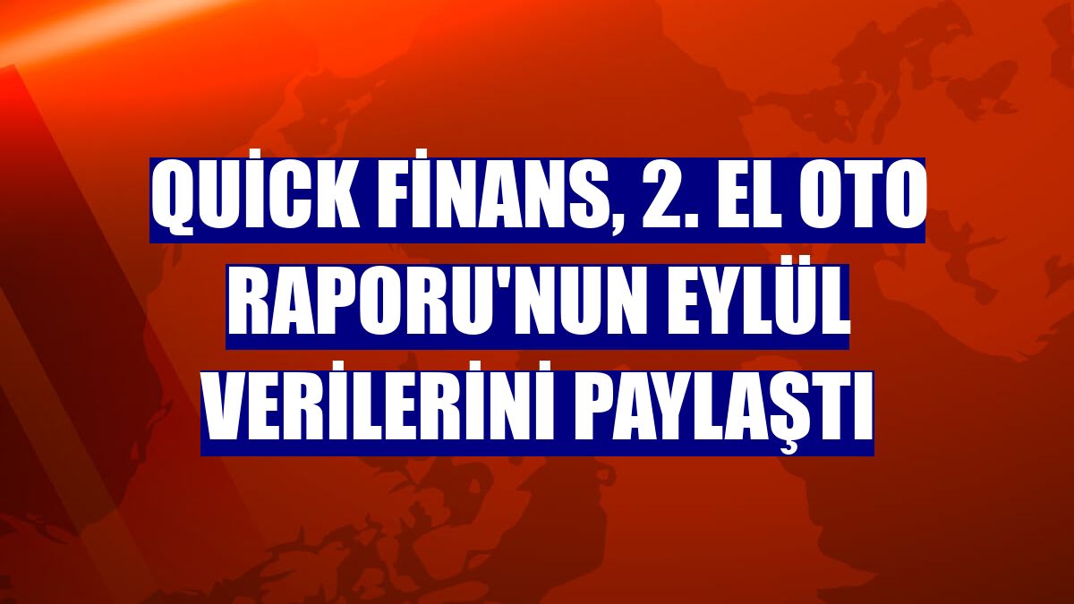 Quick Finans, 2. El Oto Raporu'nun eylül verilerini paylaştı