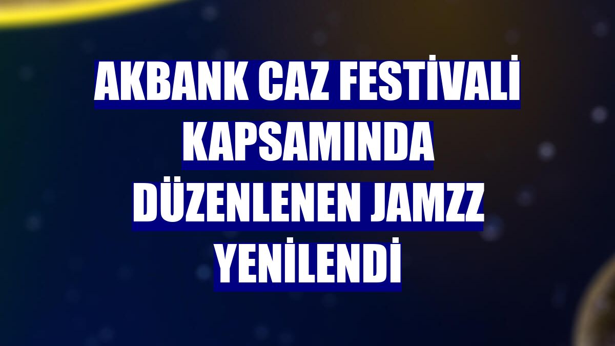 Akbank Caz Festivali kapsamında düzenlenen JAmZZ yenilendi