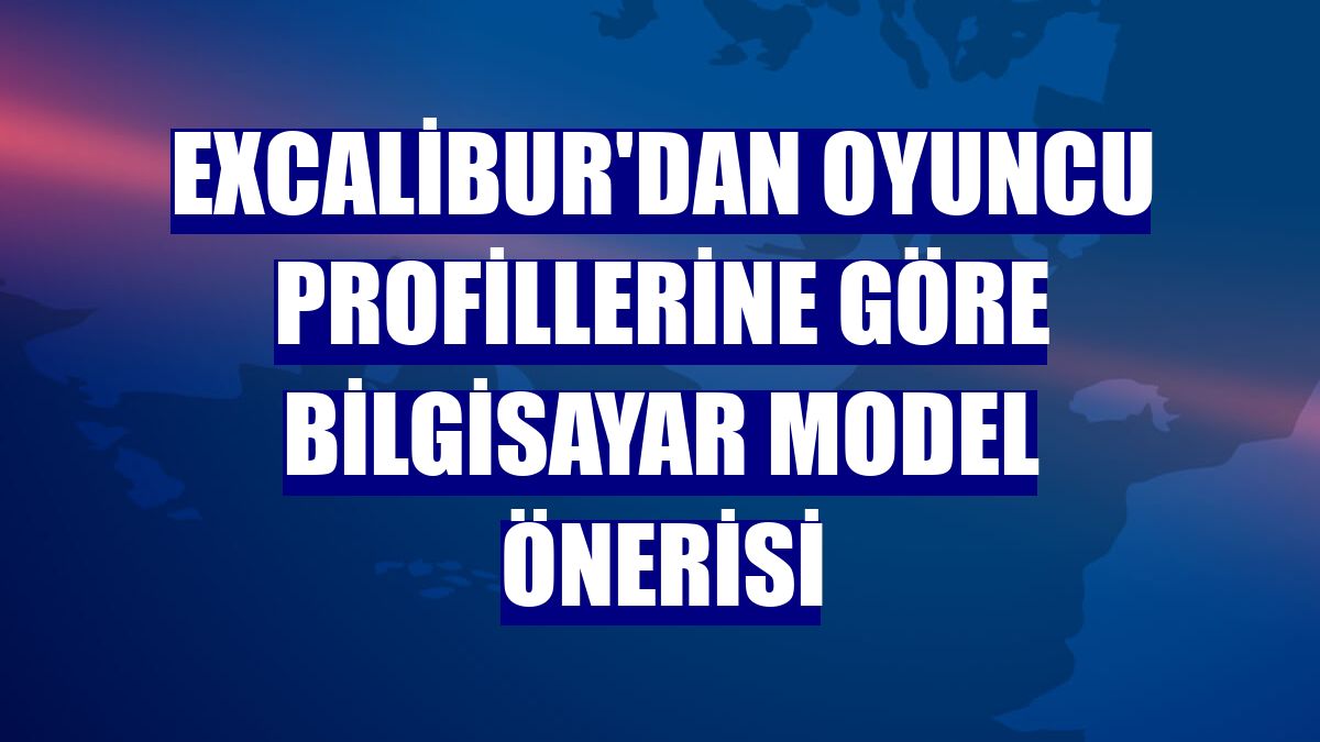 Excalibur'dan oyuncu profillerine göre bilgisayar model önerisi