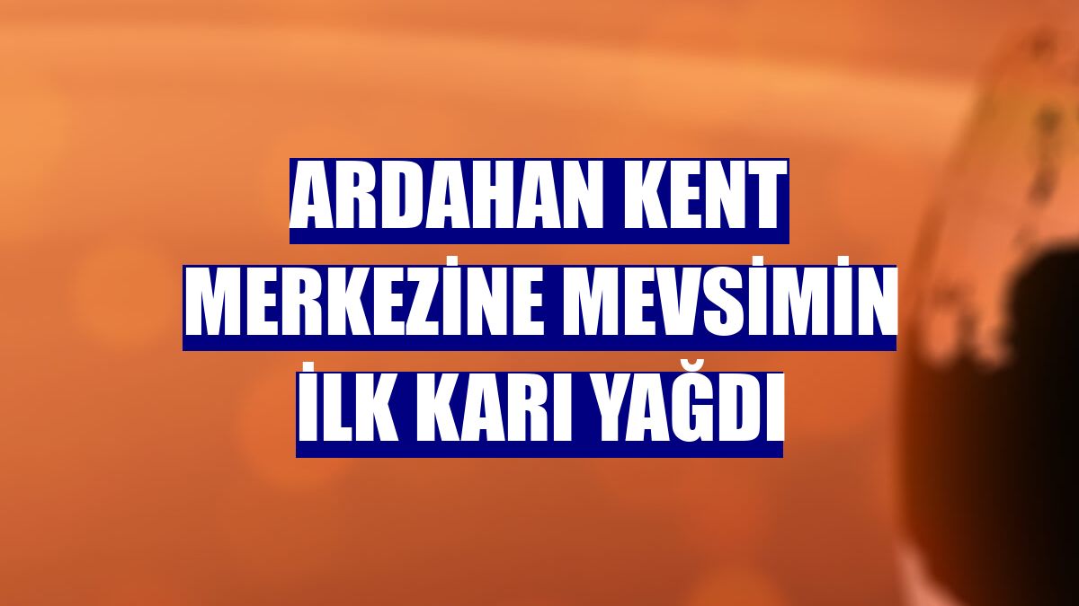 Ardahan kent merkezine mevsimin ilk karı yağdı