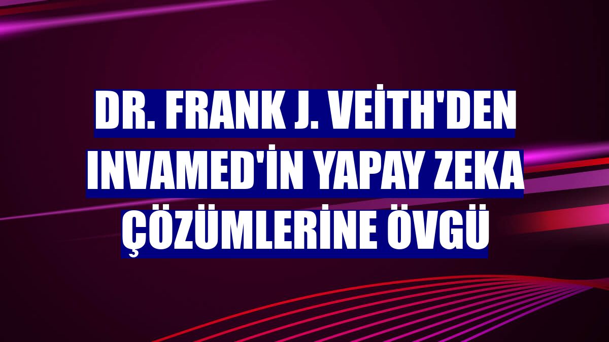 Dr. Frank J. Veith'den INVAMED'in yapay zeka çözümlerine övgü