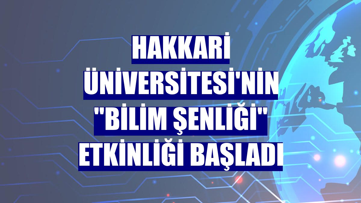 Hakkari Üniversitesi'nin 'Bilim Şenliği' etkinliği başladı