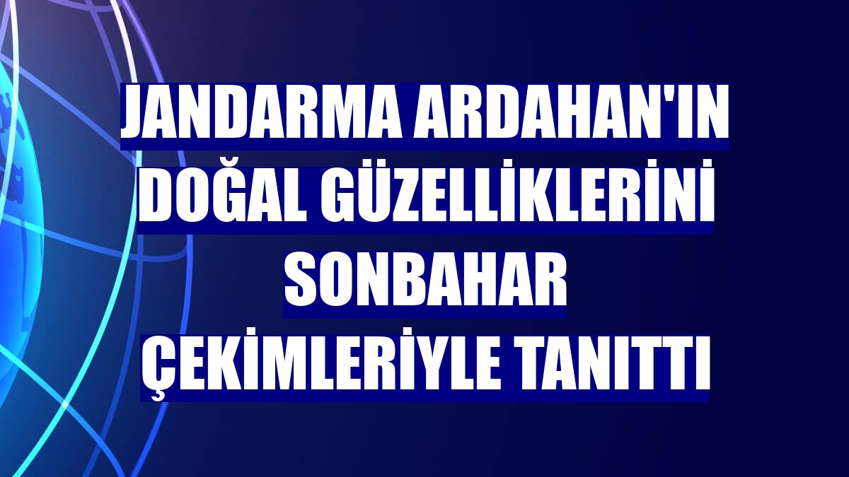 Jandarma Ardahan'ın doğal güzelliklerini sonbahar çekimleriyle tanıttı