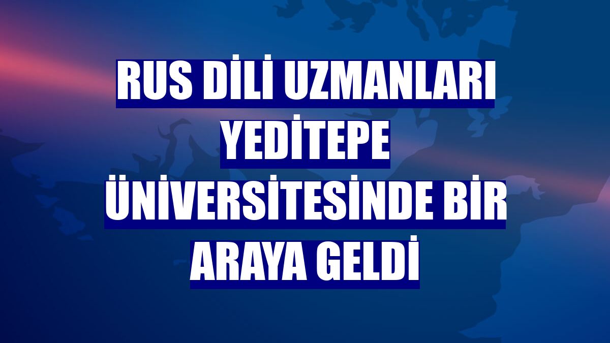 Rus Dili uzmanları Yeditepe Üniversitesinde bir araya geldi