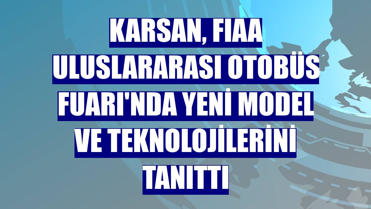 Karsan, FIAA Uluslararası Otobüs Fuarı'nda yeni model ve teknolojilerini tanıttı