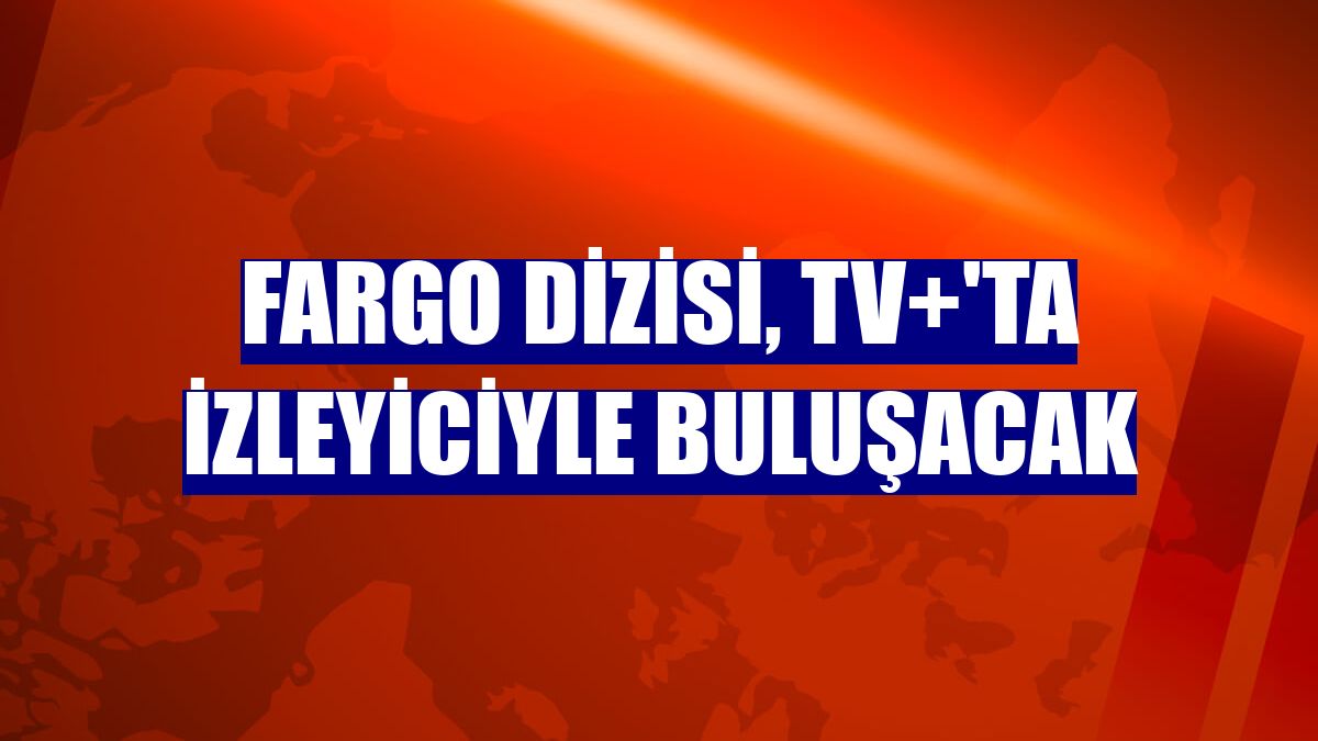 Fargo dizisi, TV+'ta izleyiciyle buluşacak