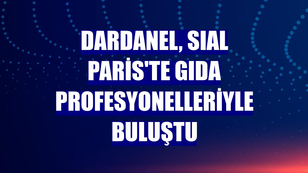 Dardanel, SIAL Paris'te gıda profesyonelleriyle buluştu