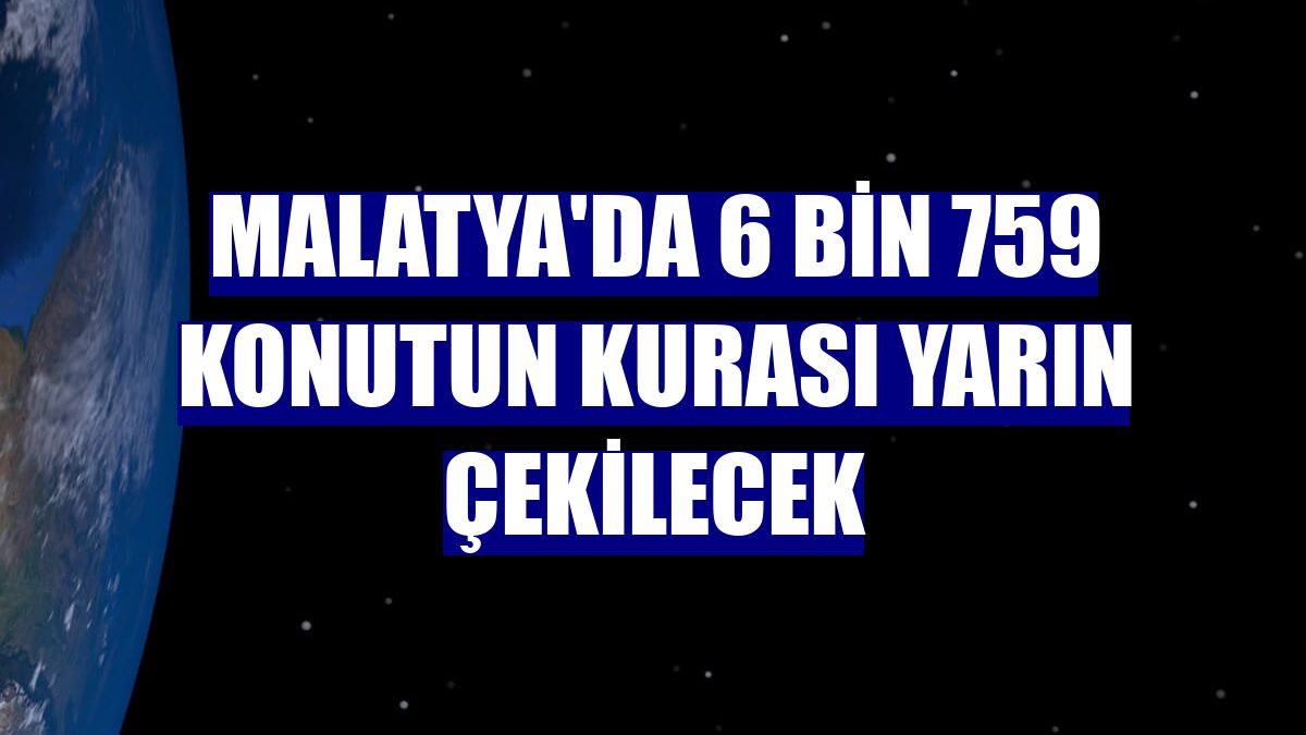 Malatya'da 6 bin 759 konutun kurası yarın çekilecek