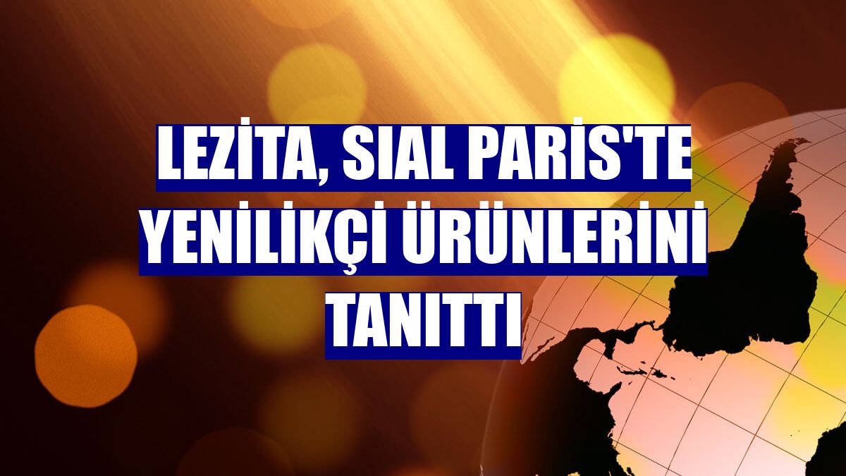 Lezita, SIAL Paris'te yenilikçi ürünlerini tanıttı