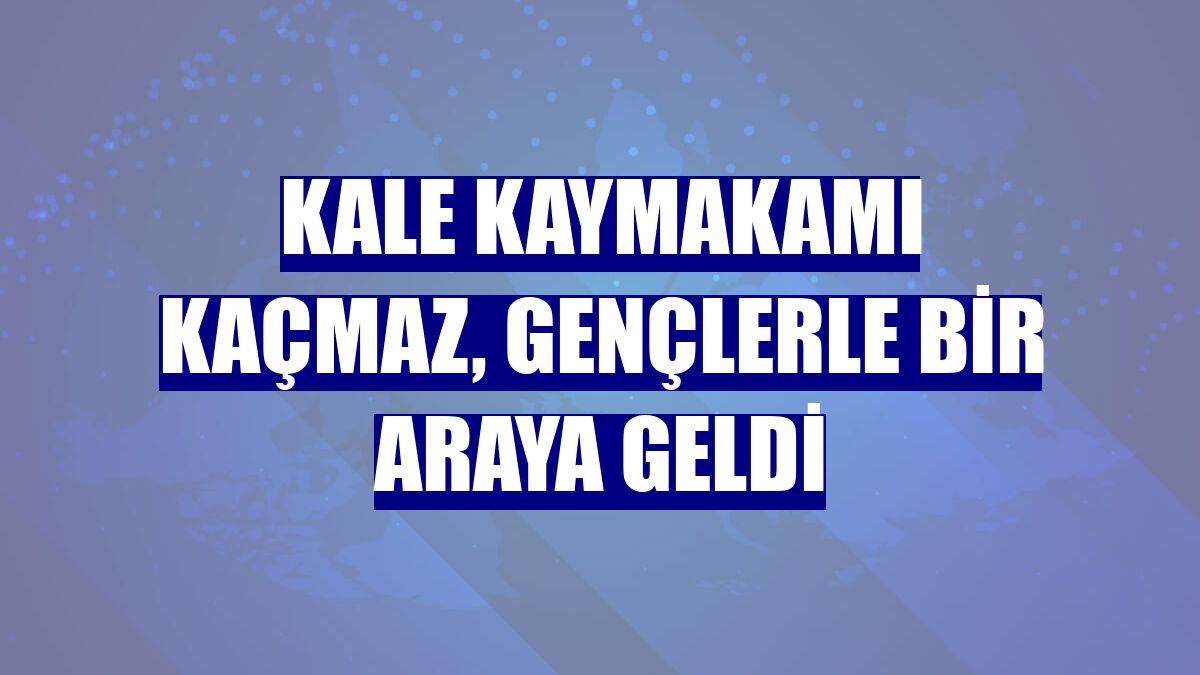 Kale Kaymakamı Kaçmaz, gençlerle bir araya geldi