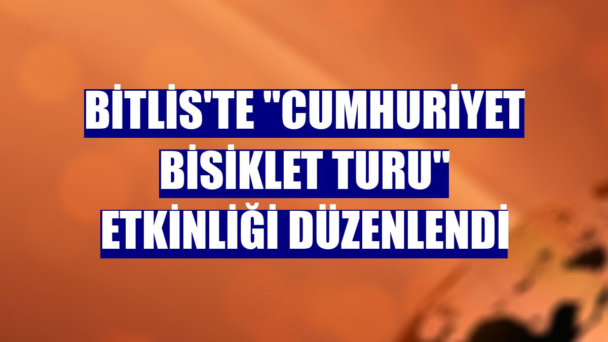 Bitlis'te 'Cumhuriyet Bisiklet Turu' etkinliği düzenlendi