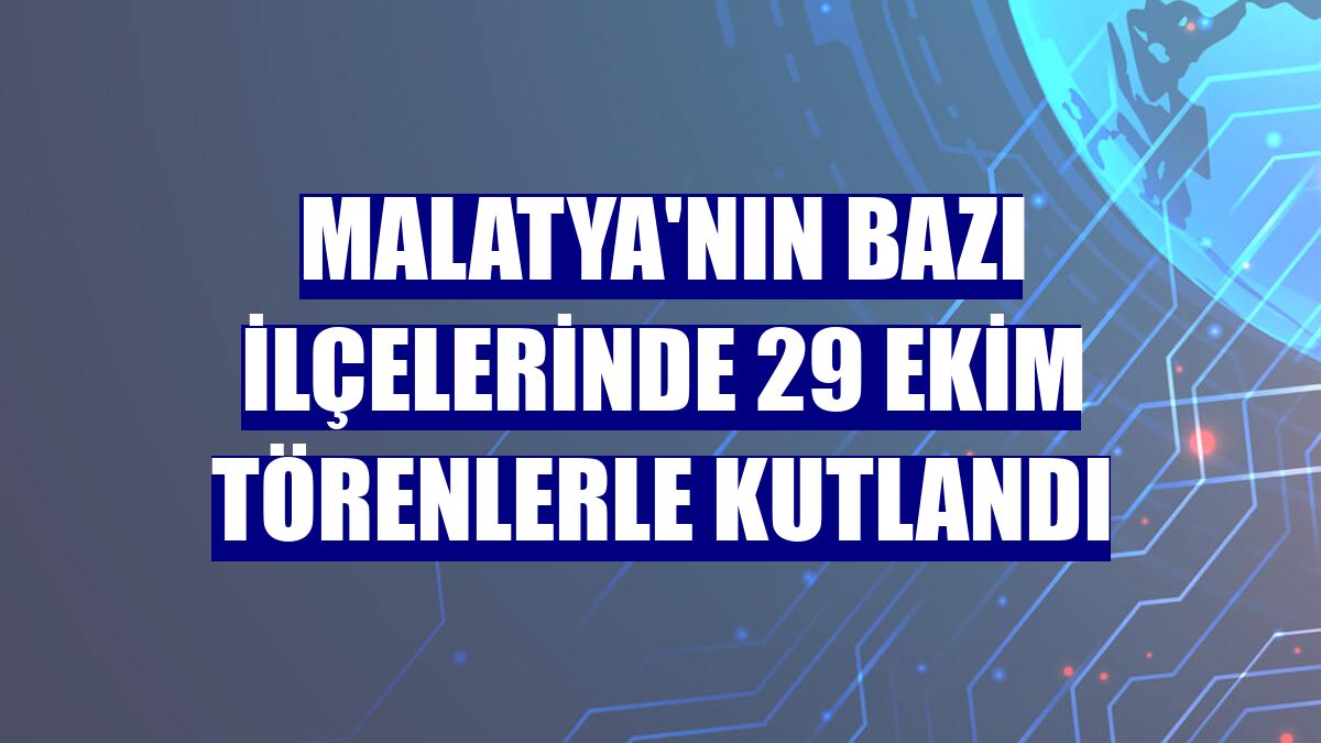 Malatya'nın bazı ilçelerinde 29 Ekim törenlerle kutlandı