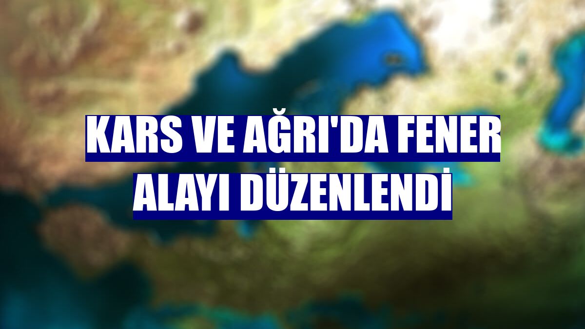 Kars ve Ağrı'da fener alayı düzenlendi