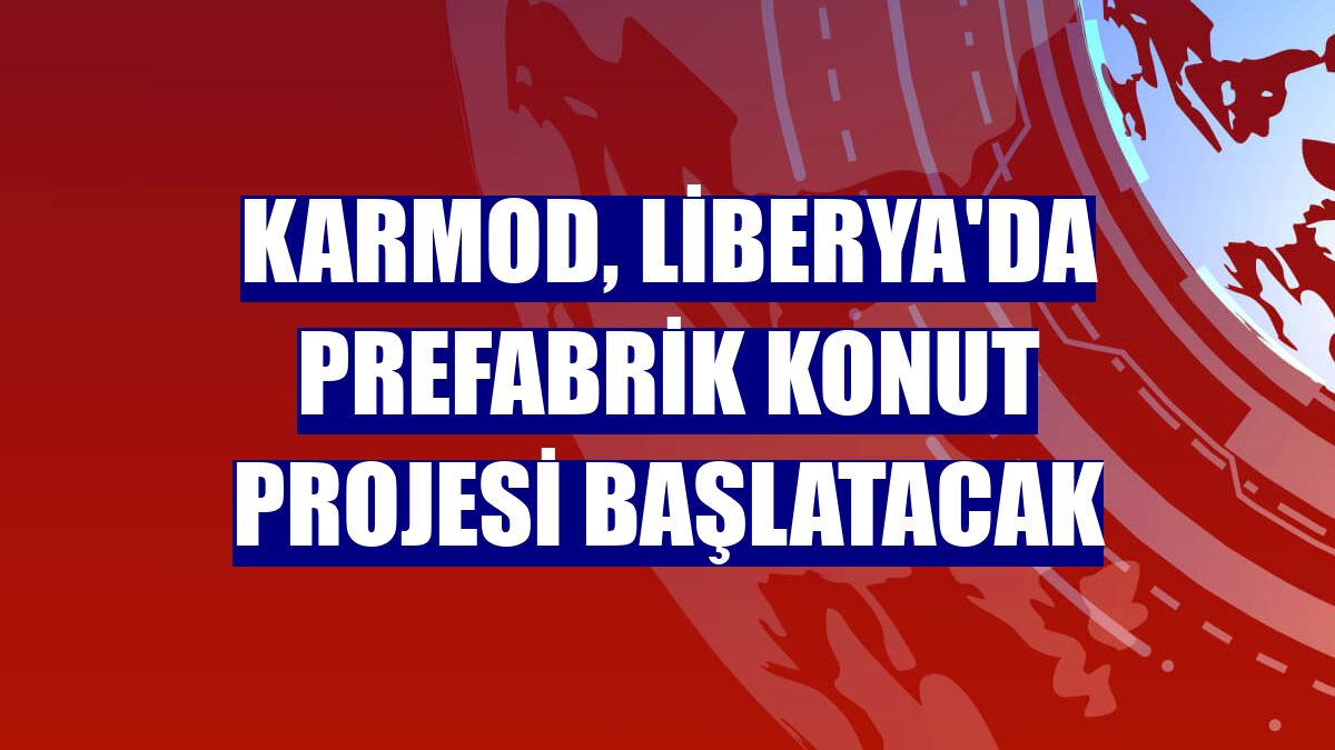 Karmod, Liberya'da prefabrik konut projesi başlatacak