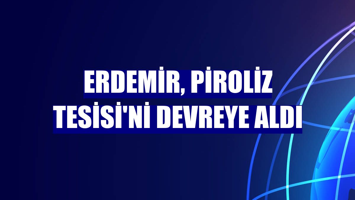 Erdemir, Piroliz Tesisi'ni devreye aldı