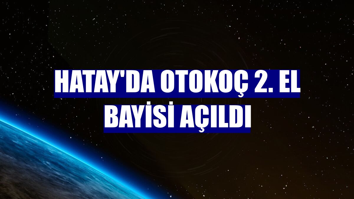 Hatay'da Otokoç 2. El bayisi açıldı