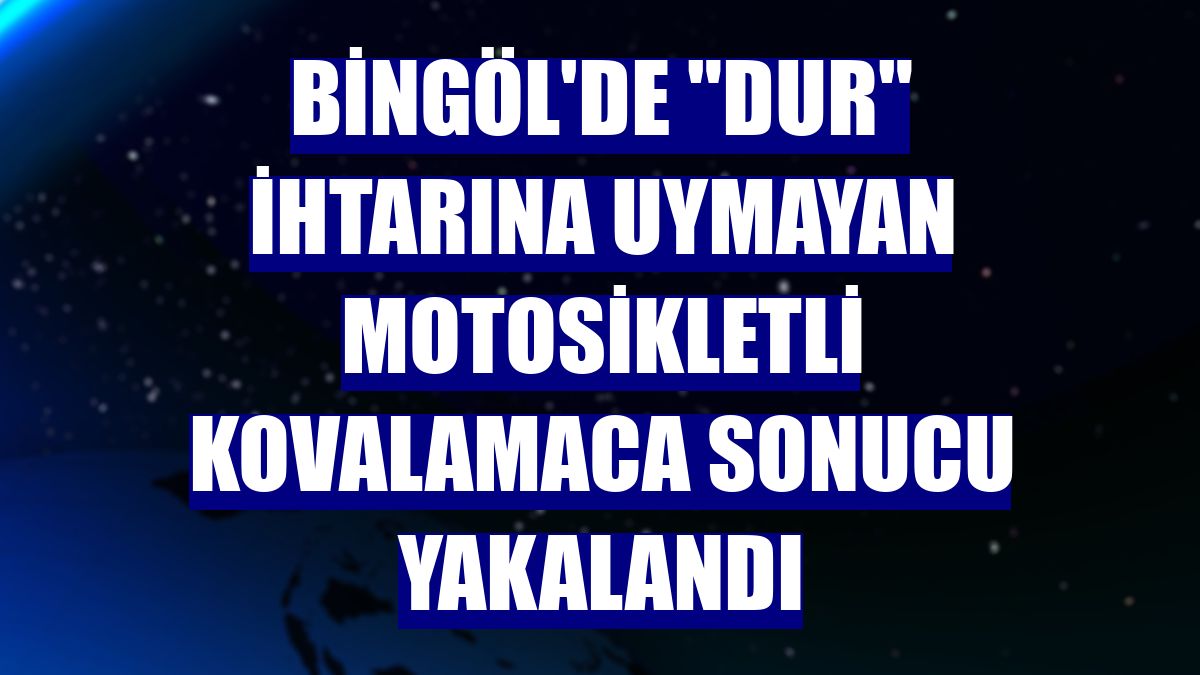 Bingöl'de 'dur' ihtarına uymayan motosikletli kovalamaca sonucu yakalandı