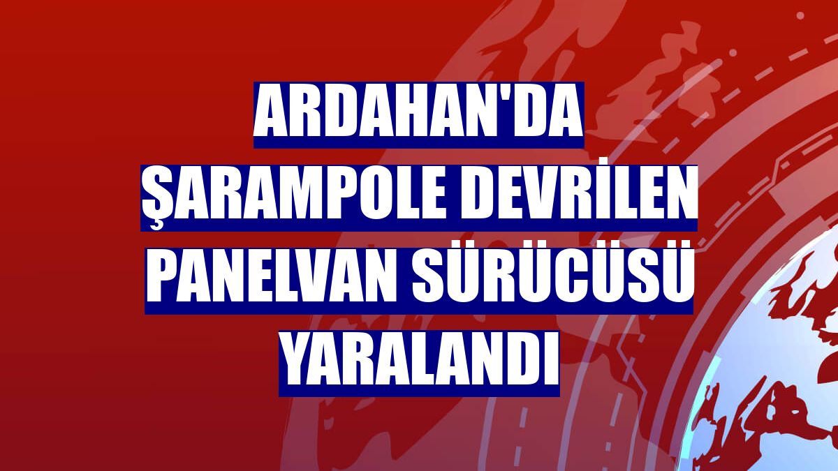 Ardahan'da şarampole devrilen panelvan sürücüsü yaralandı