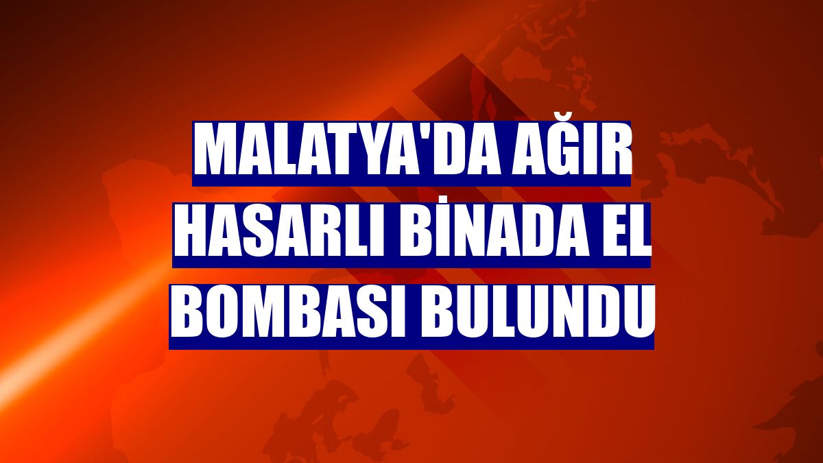 Malatya'da ağır hasarlı binada el bombası bulundu