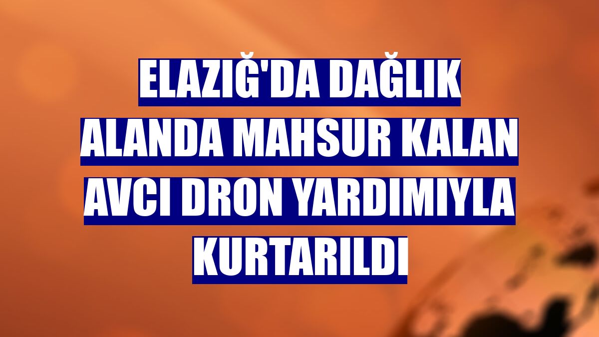 Elazığ'da dağlık alanda mahsur kalan avcı dron yardımıyla kurtarıldı