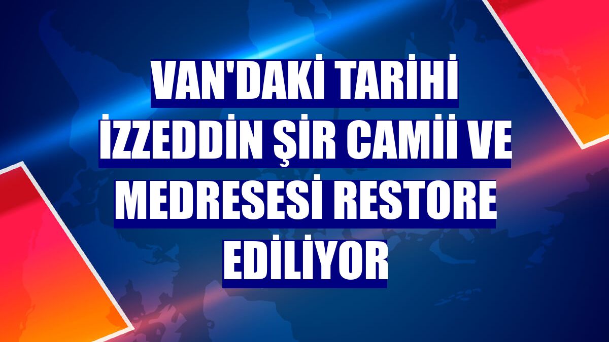 Van'daki tarihi İzzeddin Şir Camii ve Medresesi restore ediliyor