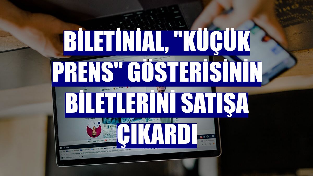 Biletinial, 'Küçük Prens' gösterisinin biletlerini satışa çıkardı