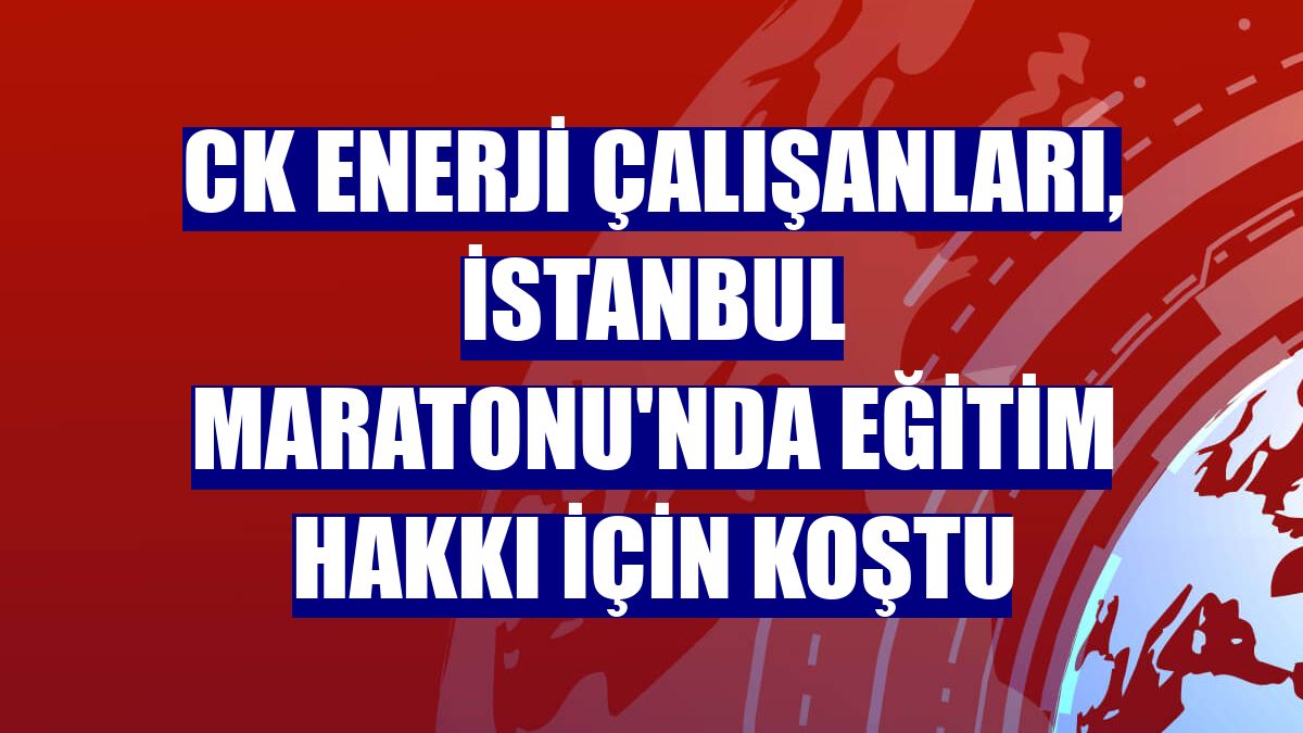 CK Enerji çalışanları, İstanbul Maratonu'nda eğitim hakkı için koştu