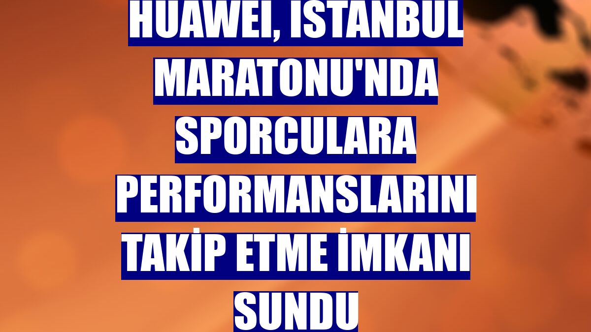 Huawei, İstanbul Maratonu'nda sporculara performanslarını takip etme imkanı sundu