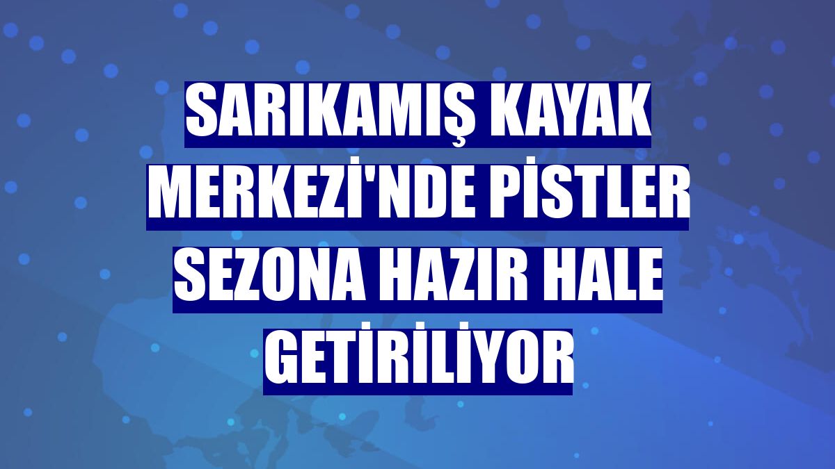 Sarıkamış Kayak Merkezi'nde pistler sezona hazır hale getiriliyor