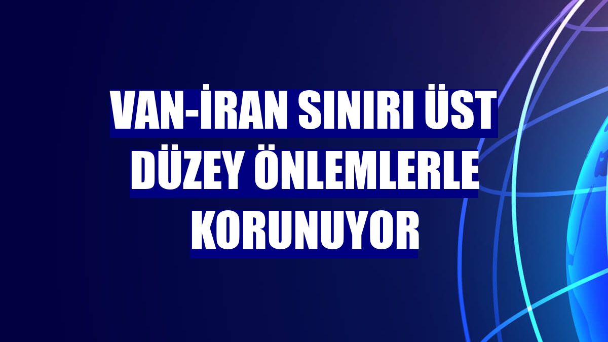 Van-İran sınırı üst düzey önlemlerle korunuyor