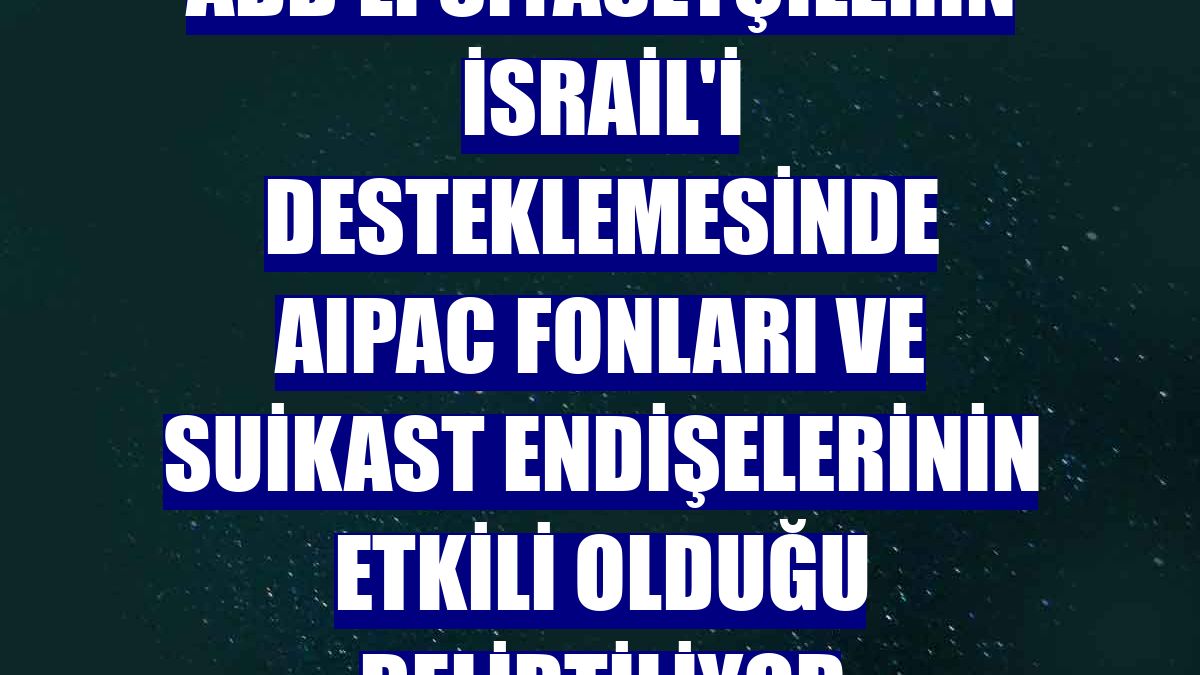 ABD'li siyasetçilerin İsrail'i desteklemesinde AIPAC fonları ve suikast endişelerinin etkili olduğu belirtiliyor