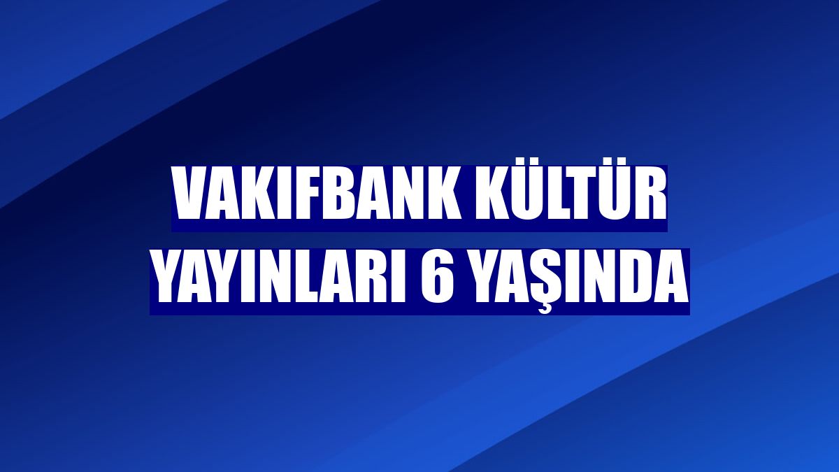 VakıfBank Kültür Yayınları 6 yaşında