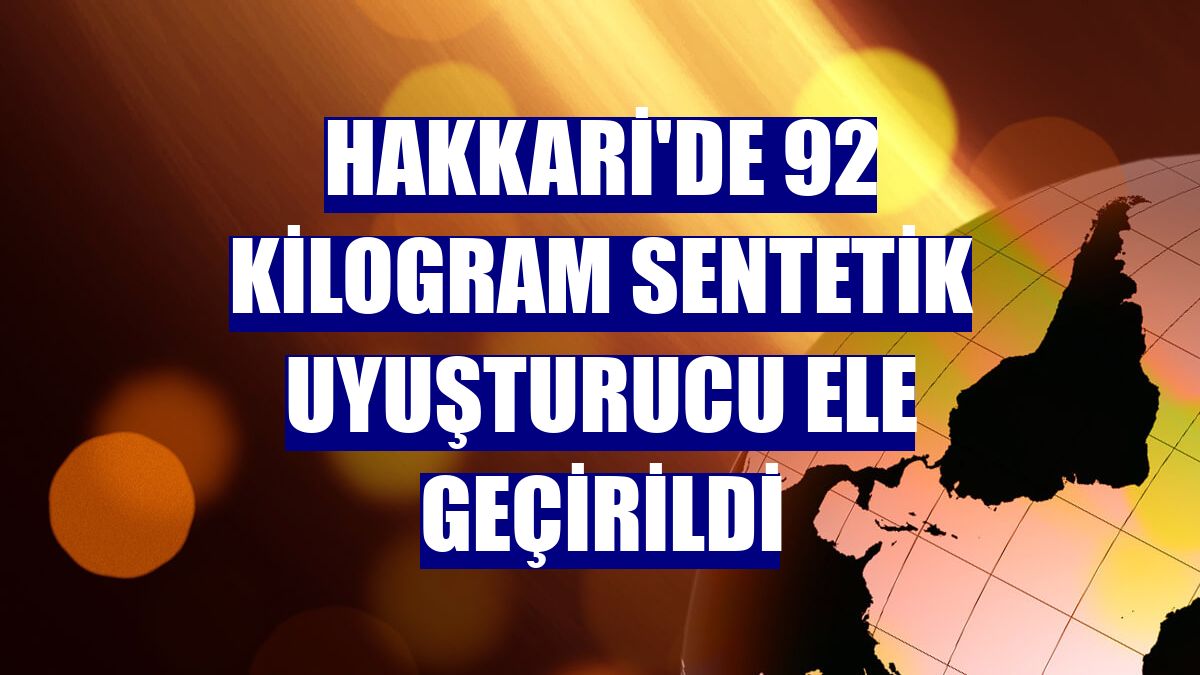 Hakkari'de 92 kilogram sentetik uyuşturucu ele geçirildi