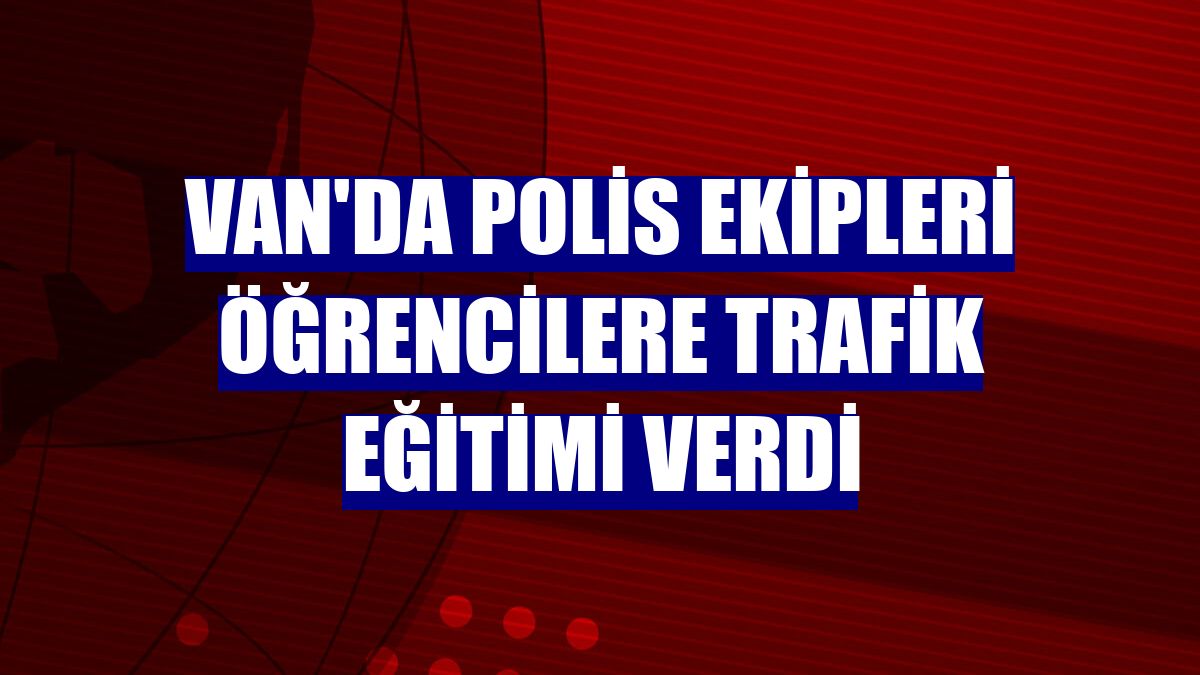 Van'da polis ekipleri öğrencilere trafik eğitimi verdi