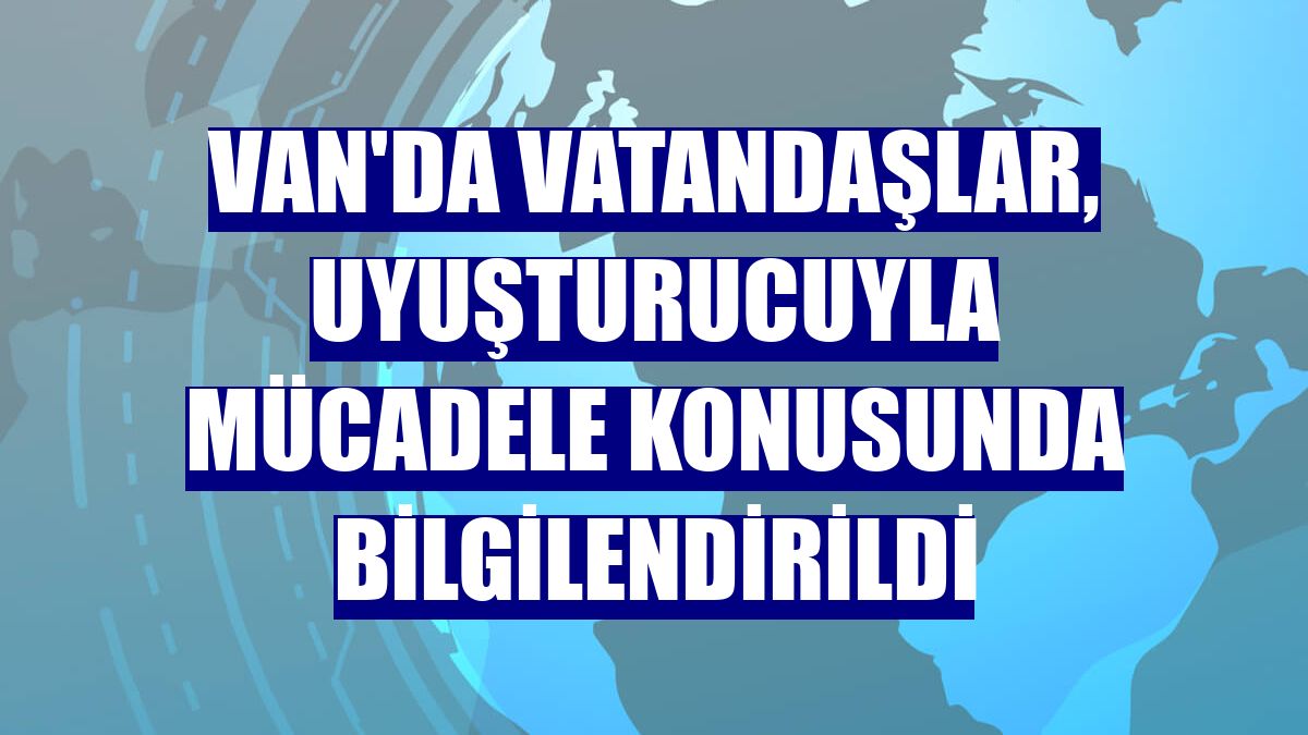 Van'da vatandaşlar, uyuşturucuyla mücadele konusunda bilgilendirildi