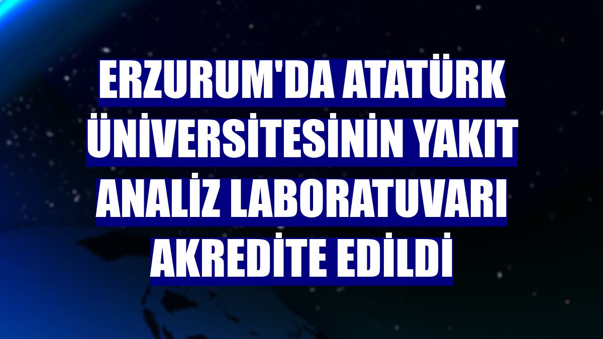 Erzurum'da Atatürk Üniversitesinin Yakıt Analiz Laboratuvarı akredite edildi