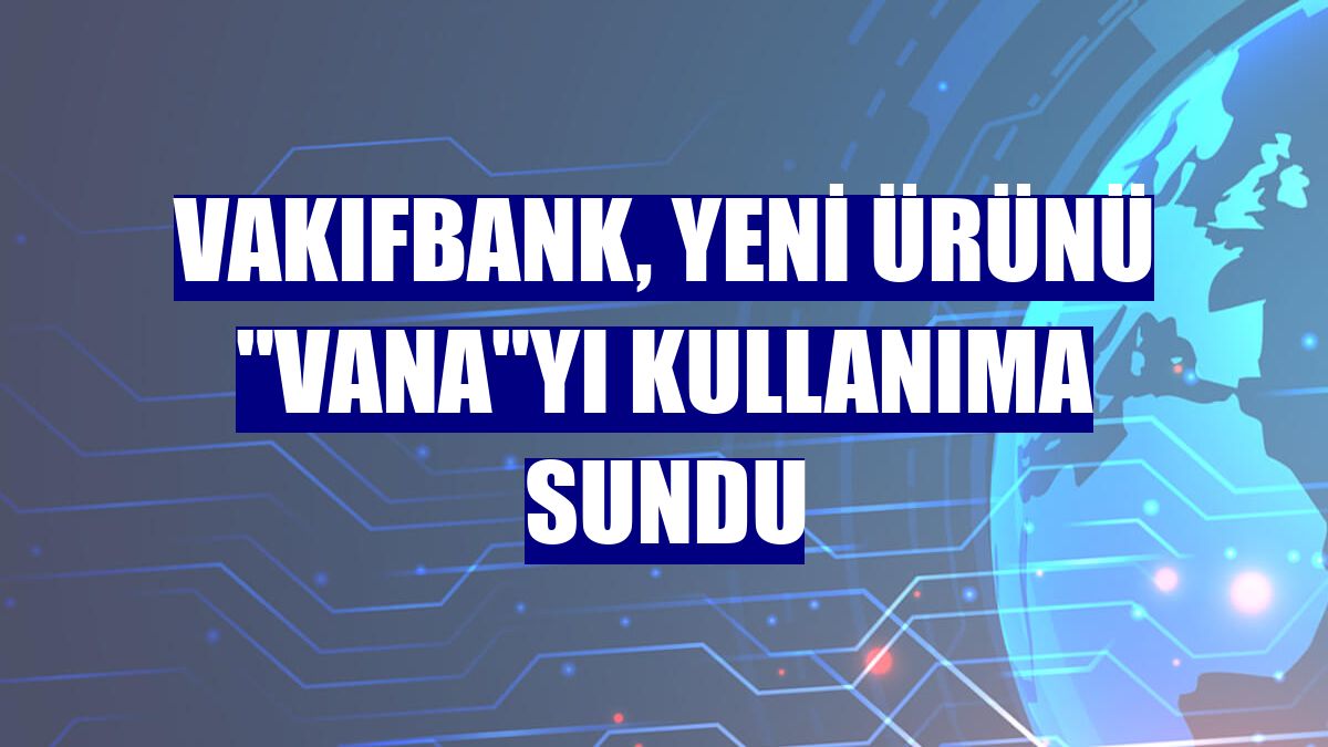 VakıfBank, yeni ürünü 'VaNa'yı kullanıma sundu