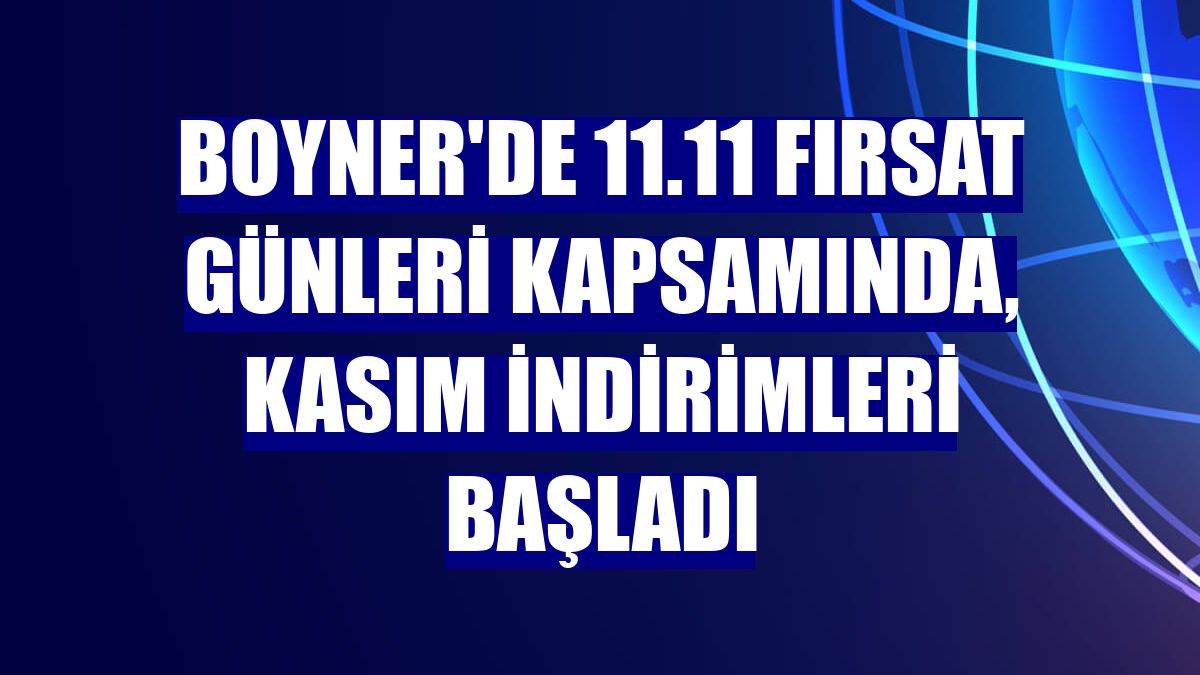 Boyner'de 11.11 Fırsat Günleri kapsamında, kasım indirimleri başladı