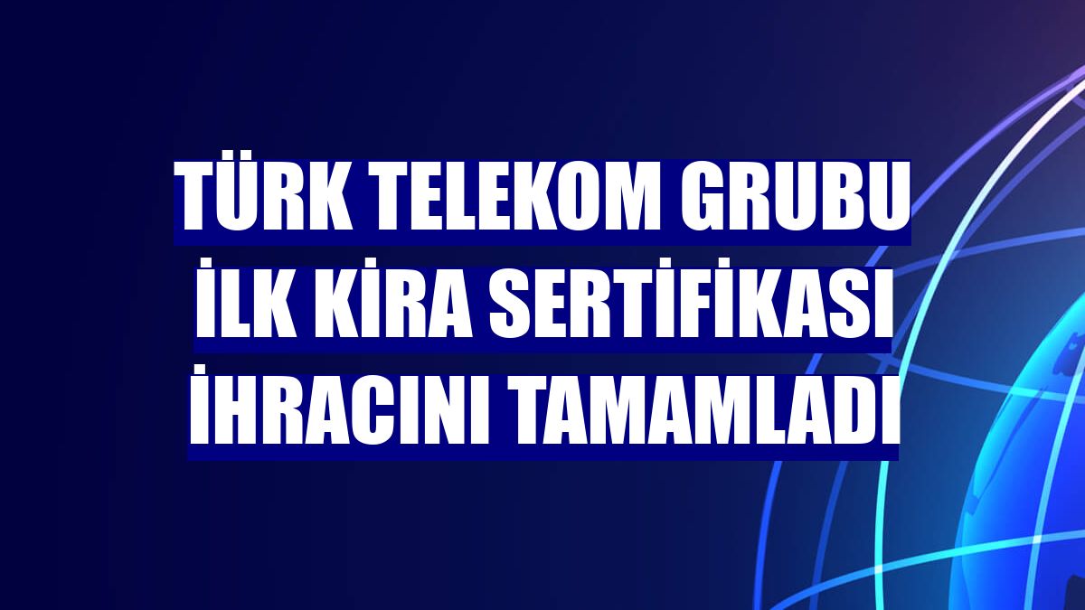 Türk Telekom Grubu ilk kira sertifikası ihracını tamamladı