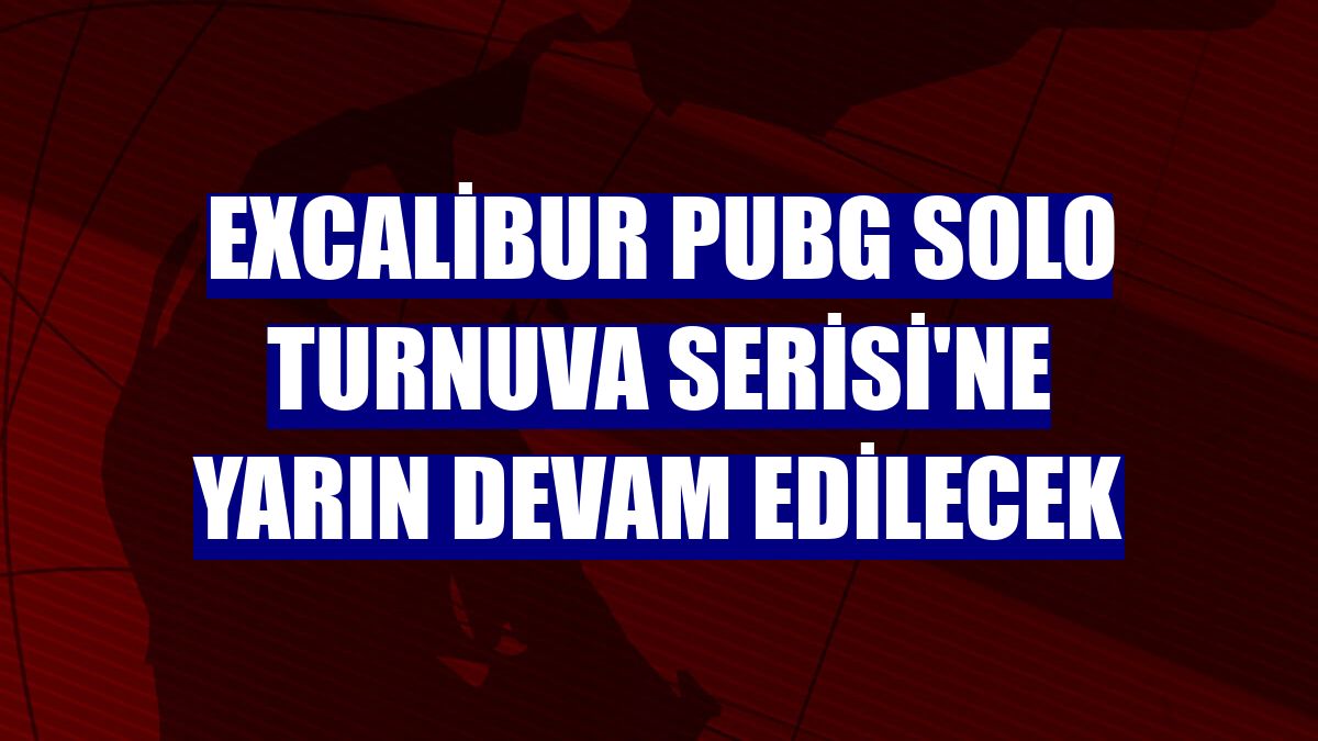 Excalibur PUBG Solo Turnuva Serisi'ne yarın devam edilecek