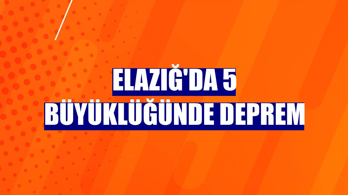 Elazığ'da 5 büyüklüğünde deprem