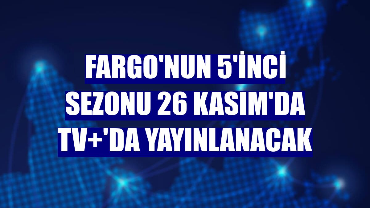 Fargo'nun 5'inci sezonu 26 Kasım'da Tv+'da yayınlanacak