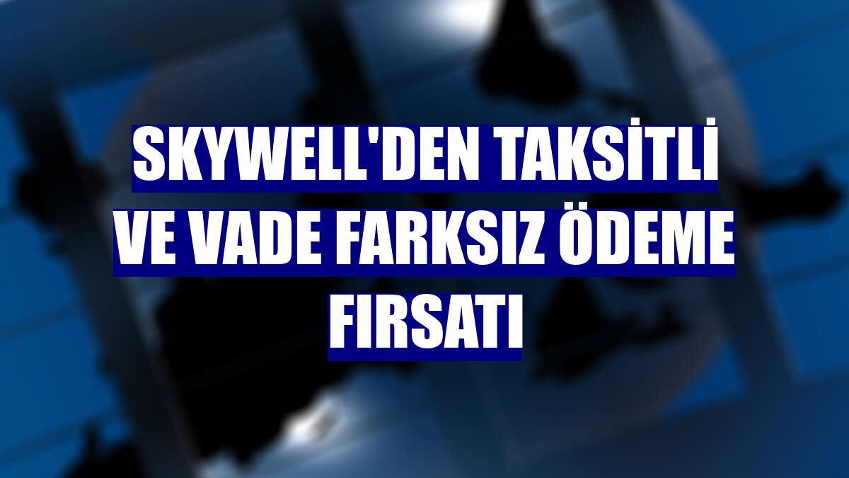 Skywell'den taksitli ve vade farksız ödeme fırsatı